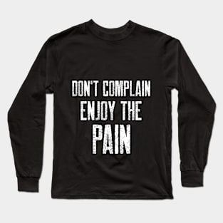 DON'T COMPLAIN ENJOY THE PAIN Long Sleeve T-Shirt